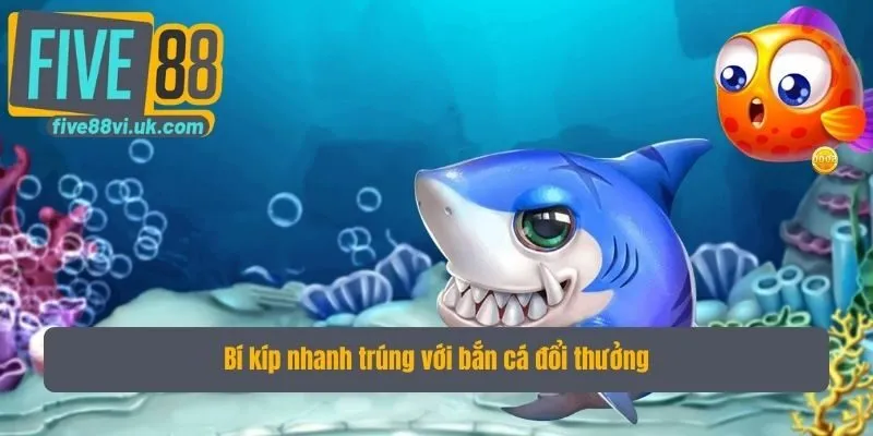 Bí kíp nhanh trúng với bắn cá đổi thưởng