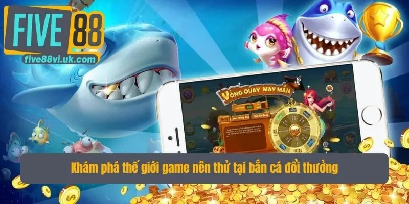 Khám phá thế giới game nên thử tại bắn cá đổi thưởng Khám phá thế giới game nên thử tại bắn cá đổi thưởng