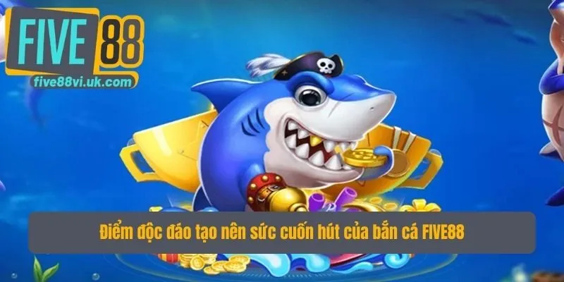 Điểm độc đáo tạo nên sức cuốn hút của bắn cá FIVE88 Điểm độc đáo tạo nên sức cuốn hút của bắn cá FIVE88