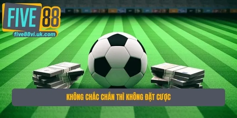 Khi không chắc chắn thì không được đặt cược Khi không chắc chắn thì không được đặt cược