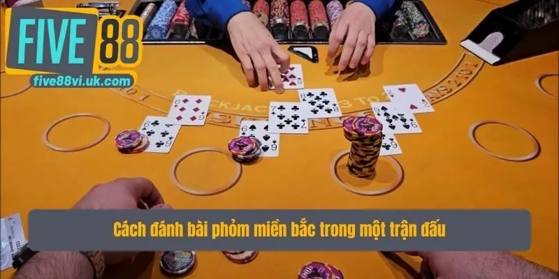 Cách đánh bài phỏm miền bắc trong một trận đấu Cách đánh bài phỏm miền bắc trong một trận đấu