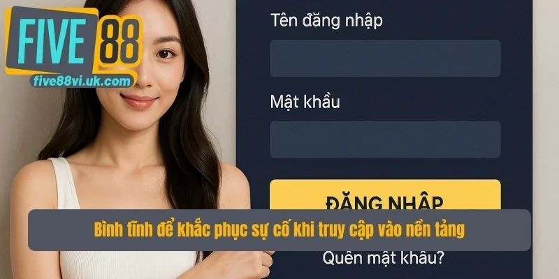Bình tĩnh để khắc phục sự cố khi truy cập vào nền tảng