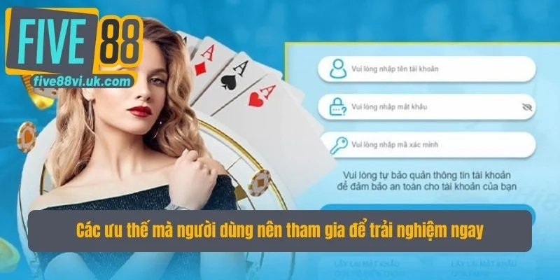 Các ưu thế mà người dùng nên tham gia để trải nghiệm ngay