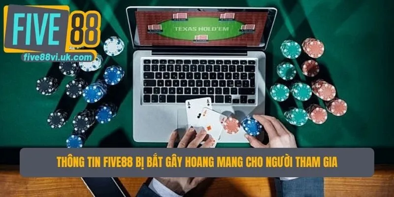 Thông tin Five88 bị bắt gây hoang mang cho người tham gia