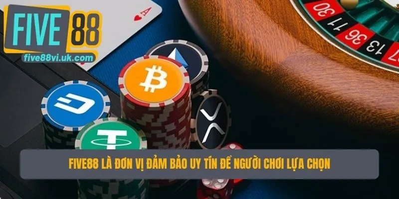 Five88 là đơn vị đảm bảo uy tín để người chơi lựa chọn