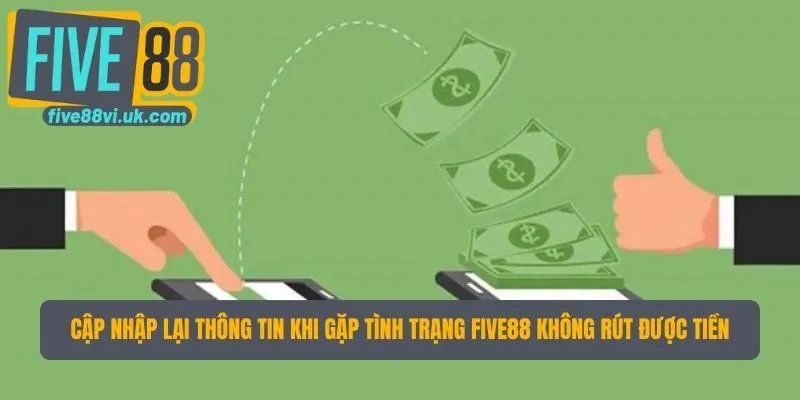 Cập nhập lại thông tin khi gặp tình trạng Five88 không rút được tiền