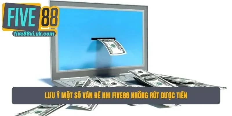 Lưu ý một số vấn đề khi Five88 không rút được tiền