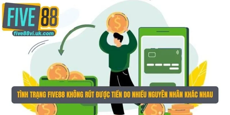 Tình trạng Five88 không rút được tiền do nhiều nguyên nhân khác nhau