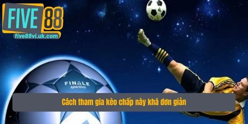 Cách tham gia kèo chấp này khá đơn giản