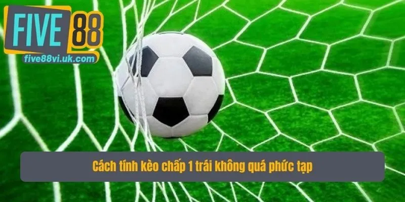 Cách tính kèo chấp 1 trái không quá phức tạp