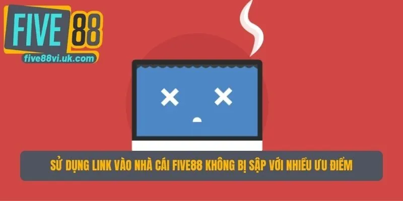 Sử dụng link vào nhà cái Five88 không bị sập với nhiều ưu điểm